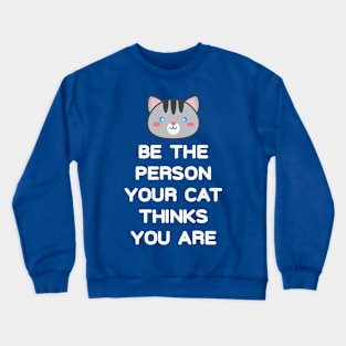 Be the Person Your Cat Thinks You Are Crewneck Sweatshirt